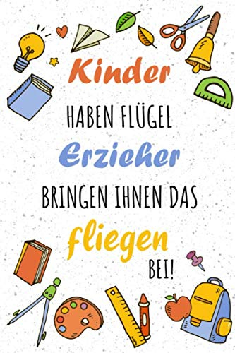 KINDER HABEN FLÜGEL ERZIEHER BRINGEN IHNEN DAS FLIEGEN BEI: Kalender 2020 für Erzieher I Januar- Dezember I Format 6x9 Zoll, DIN A5 I Soft Cover matt I