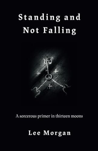 Standing and Not Falling: A Sorcerous Primer in 13 Moons