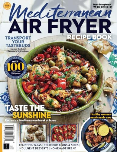Mediterranean Air Fryer Recipe Book: From the Makers of Woman&Home / 100 Recipes for Tempting Tapas, Indulgent Desserts & More!