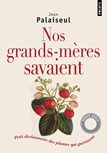 Nos grands-mères savaient: Petit dictionnaire des plantes qui guérissent