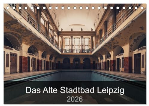 Das alte Stadtbad Leipzig (Tischkalender 2026 DIN A5 quer), CALVENDO Monatskalender: Ein paar Einblicke in ein verlassenen und doch immer noch sehr beeindruckenden Ort. (CALVENDO Orte)