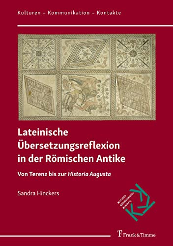 Lateinische Übersetzungsreflexion in der Römischen Antike: Von Terenz bis zur Historia Augusta (Kulturen – Kommunikation – Kontakte)