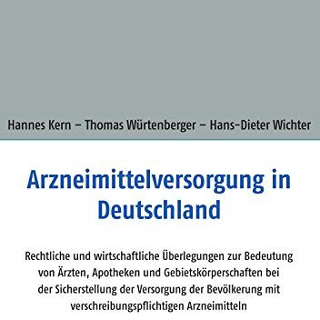 Arzneimittelversorgung in Deutschland: Rechtliche und wirtschaftliche Überlegungen zur Bedeutung von Ärzten, Apotheken und Gebietskörperschaften bei ... mit verschreibungspflichtigen Arzneimitteln