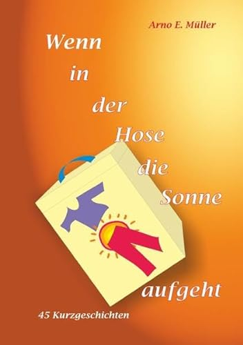 Wenn in der Hose die Sonne aufgeht: Kurzgeschichten