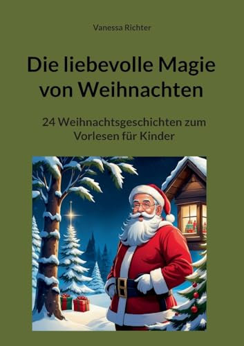 Die liebevolle Magie von Weihnachten: 24 Weihnachtsgeschichten zum Vorlesen für Kinder
