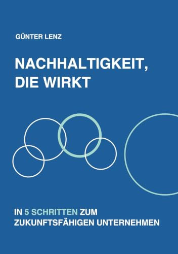Nachhaltigkeit, die wirkt: In 5 Schritten zum zukunftsfähigen Unternehmen