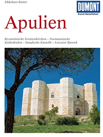 DuMont Kunst Reiseführer Apulien: Fahrten zu byzantinischen Grottenkirchen, normannischen Kathedralen, staufischen Kastellen und Barockbauten in Lecce