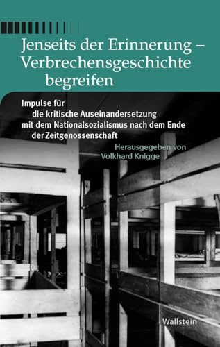 Jenseits der Erinnerung - Verbrechensgeschichte begreifen: Impulse für die kritische Auseinandersetzung mit dem Nationalsozialismus nach dem Ende der ... - Forschungen und Reflexionen, Band 4)