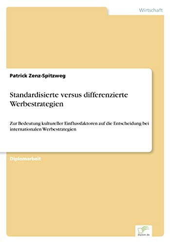 Standardisierte versus differenzierte Werbestrategien: Zur Bedeutung kultureller Einflussfaktoren auf die Entscheidung bei internationalen Werbestrategien