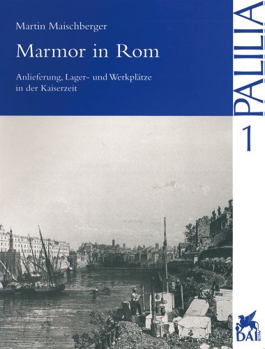 Marmor in Rom: Anlieferung, Lager- und Werkplätze in der Kaiserzeit (Palilia, Band 1)