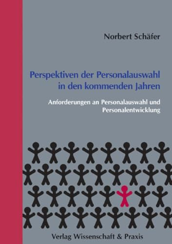 Perspektiven der Personalauswahl in den kommenden Jahren.: Anforderungen an Personalauswahl und Personalentwicklung.