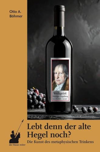 Lebt denn der alte Hegel noch?: Die Kunst des metaphysischen Trinkens