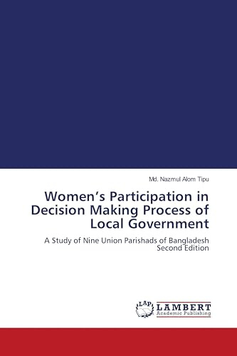 Women's Participation in Decision Making Process of Local Government: A Study of Nine Union Parishads of Bangladesh Second Edition
