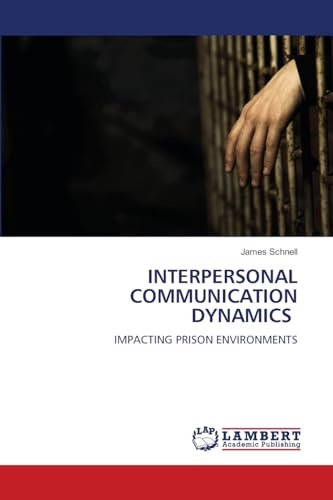INTERPERSONAL COMMUNICATION DYNAMICS: IMPACTING PRISON ENVIRONMENTS