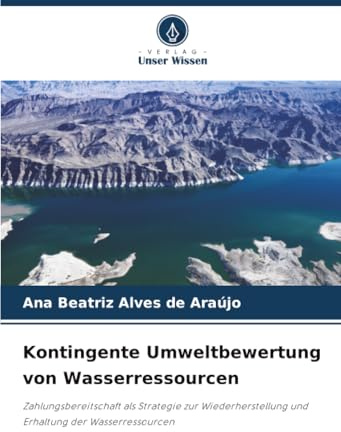 Kontingente Umweltbewertung von Wasserressourcen: Zahlungsbereitschaft als Strategie zur Wiederherstellung und Erhaltung der Wasserressourcen