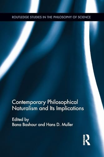 Contemporary Philosophical Naturalism and Its Implications (Routledge Studies in the Philosophy of Science)