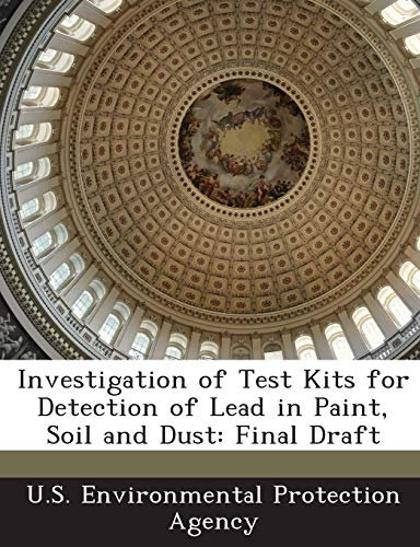 Investigation of Test Kits for Detection of Lead in Paint, Soil and Dust: Final Draft
