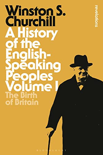 History of the English-Speaking Peoples Volume I, A: The Birth of Britain (Bloomsbury Revelations)