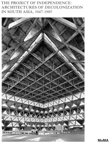 The Project of Independence: Architectures of Decolonization in South Asia, 1947–1985