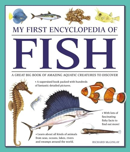 My First Encyclopedia of Fish: A Great Big Book Of Amazing Aquatic Creatures To Discover