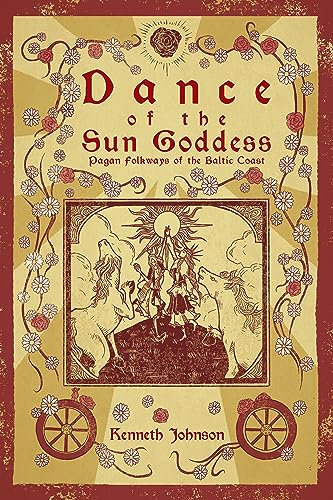 Dance of the Sun Goddess: Pagan Folkways of the Baltic Coast