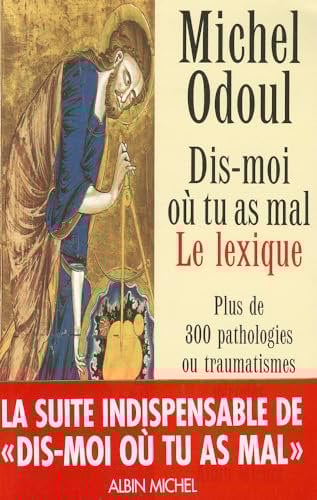 Dis-moi où tu as mal : Le Lexique : Plus de 300 pathologies ou traumatismes décodés