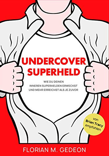 Undercover Superheld: Wie Du Deinen inneren Superhelden erweckst und mehr erreichst als je zuvor