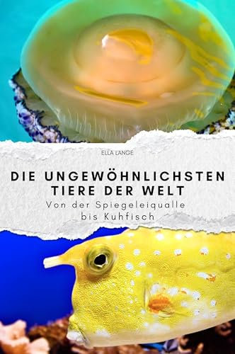 Die ungewöhnlichsten Tiere der Welt - Das perfekte Geschenk für Männer und Frauen zu Weihnachten und Geburtstag: Von der Spiegeleiqualle bis Kuhfisch