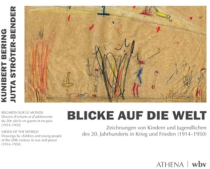 Blicke auf die Welt: Zeichnungen von Kindern und Jugendlichen des 20. Jahrhunderts in Krieg und Frieden (1914-1950) (Artificium - Schriften zu Kunst und Kunstvermittlung)