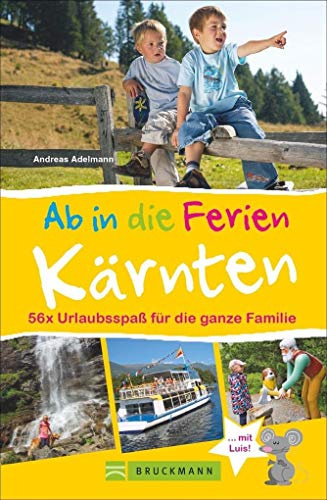 Bruckmann Reiseführer: Ab in die Ferien Kärnten. 70 x Urlaubsspaß für die ganze Familie. Ein Familienreiseführer mit Insidertipps für den perfekten Urlaub mit Kindern.