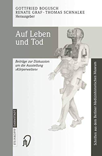 Auf Leben und Tod: Beiträge zur Diskussion um die Ausstellung ‚Körperwelten‘ (Schriften aus dem Berliner Medizinhistorischen Museum, 2, Band 2)