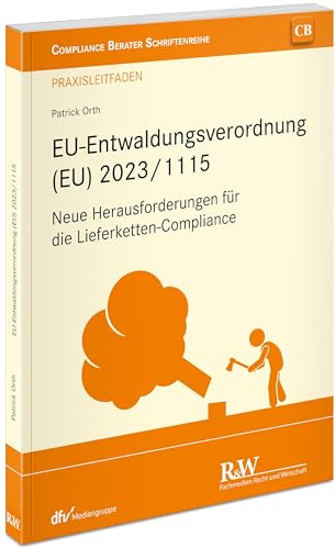 EU-Entwaldungsverordnung (EU) 2023/1115: Neue Herausforderungen für die Lieferketten-Compliance (CB - Compliance Berater Schriftenreihe)