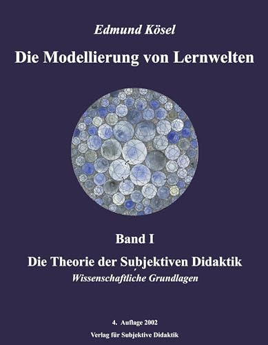 Die Theorie der subjektiven Didaktik: Wissenschaftliche Grundlagen (Die Modellierung von Lernwelten, Band 1)