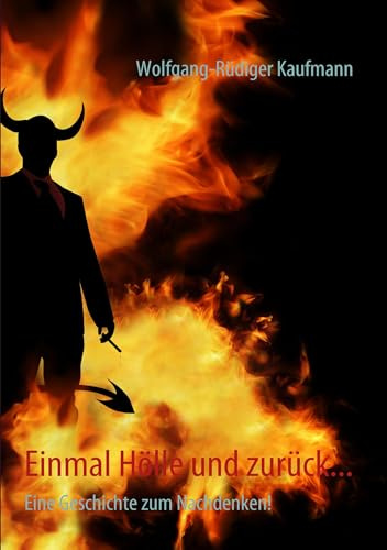 Einmal Hölle und zurück...: Eine Geschichte zum Nachdenken!