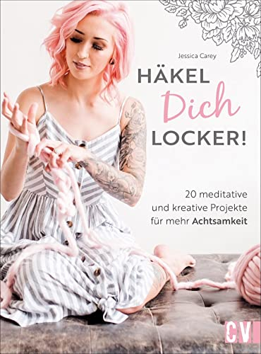 Häkel Dich locker! Über 20 meditative und kreative Projekte für mehr Achtsamkeit. Entspannung beim Häkeln. Der kreative Weg zur Alltags-Entschleunigung. Handarbeiten, Accessoires und Kleidung