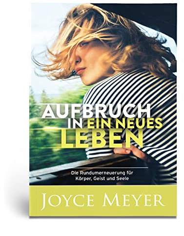 Aufbruch in ein neues Leben: Die Rundumerneuerung für Körper, Geist und Seele: Die Runderneuerung für Körper, Geist und Seele