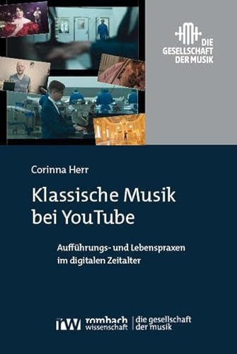 Klassische Musik bei YouTube: Aufführungs- und Lebenspraxen im digitalen Zeitalter (Die Gesellschaft der Musik)