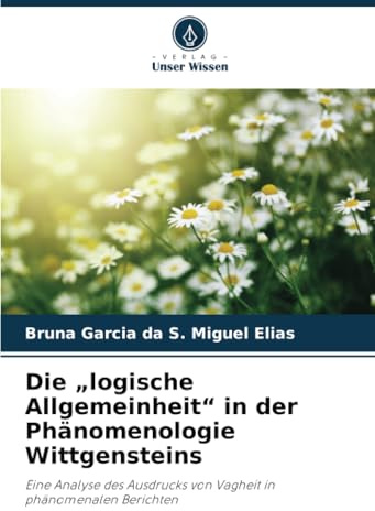 Die „logische Allgemeinheit“ in der Phänomenologie Wittgensteins: Eine Analyse des Ausdrucks von Vagheit in phänomenalen Berichten
