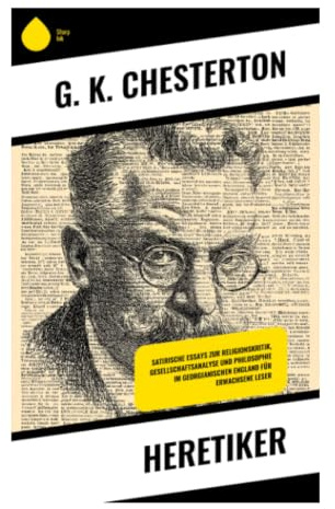 Heretiker: Polemische Essays über moderne Denker, Säkularismus, Wahrheit und moralische Verantwortung im edwardianischen England