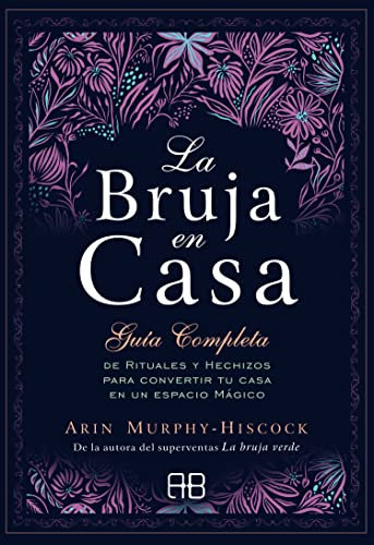 La Bruja en casa: Guía completa de rituales y hechizos para convertir tu casa en un espacio mágico (MAGIA)