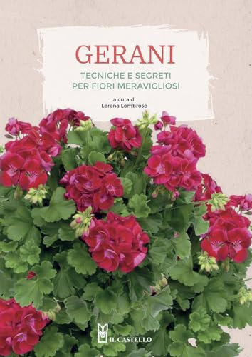 Gerani. Tecniche e segreti per fiori meravigliosi. Ediz. a colori