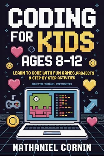 Coding for Kids Ages 8–12: Learn to Code with Fun Games, Projects & Step-by-Step Activities