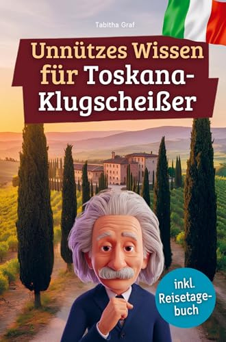 Unnützes Wissen für Toskana-Klugscheißer: 222 lustige & skurrile Fakten, die du nie wissen wolltest, aber lieben wirst - das ideale Geschenk für echte Toskana-Fans (inkl. Reisetagebuch)