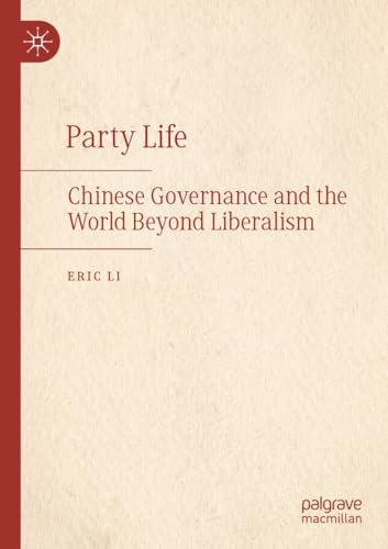 Party Life: Chinese Governance and the World Beyond Liberalism