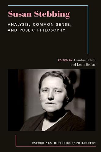 Susan Stebbing: Analysis, Common Sense, and Public Philosophy (Oxford New Histories of Philosophy)
