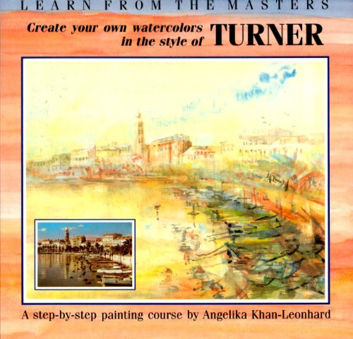 Create Your Own Watercolours in the Style of Turner: A Step-by-step Painting Course: No. 1 (Learn from the Masters S.)