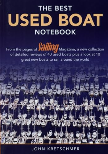 The Best Used Boat Notebook: From the Pages of Sailing Mazine, a New Collection of Detailed Reviews of 40 Used Boats plus a Look at 10 Great Used Boats to Sail Around the World