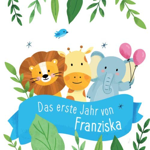 Das erste Jahr von Franziska: Babyalbum zum Ausfüllen - Baby Tagebuch und Erinnerungsalbum für das erste Lebensjahr