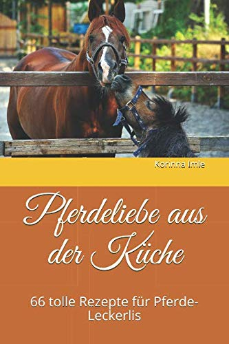 Pferdeliebe aus der Küche: 66 tolle Rezepte für Pferde-Leckerlis