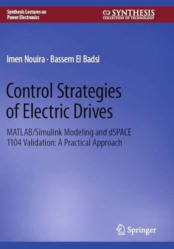 Control Strategies of Electric Drives: MATLAB/Simulink Modeling and dSPACE 1104 Validation: A Practical Approach (Synthesis Lectures on Power Electronics)